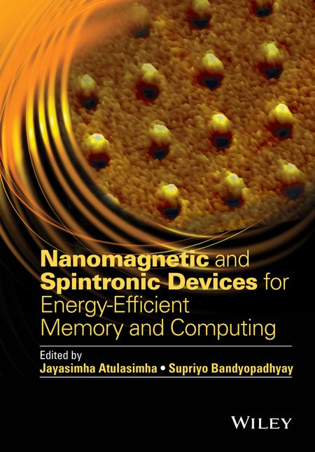 Supriyo Bandyopadhyay Nanomagnetic and Spintronic Devices for Energy-Efficient Memory and Computing